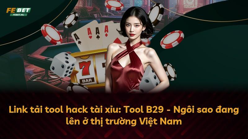 Link tải tool hack tài xỉu: Tool B29 - Ngôi sao đang lên ở thị trường Việt Nam