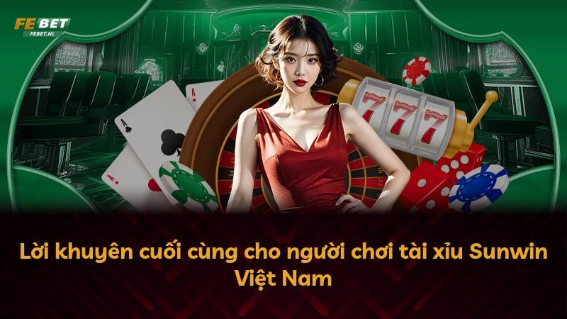 Lời khuyên cuối cùng cho người chơi tài xỉu Sunwin Việt Nam
