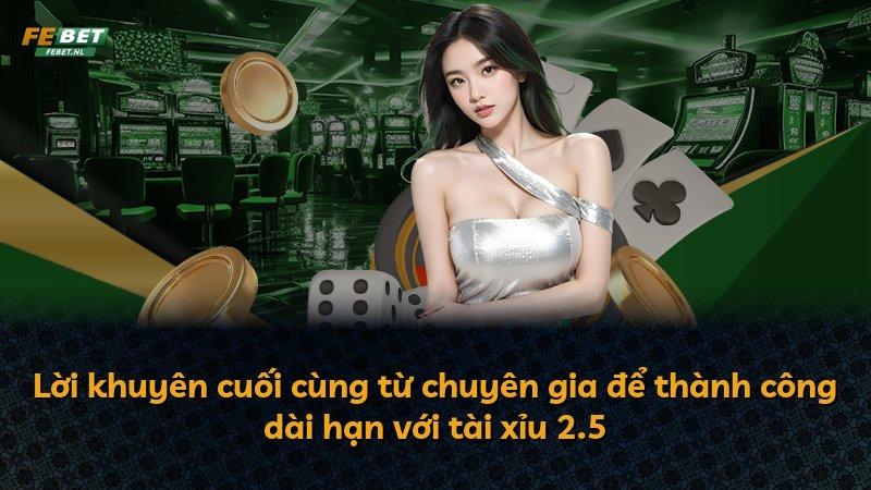 Lời khuyên cuối cùng từ chuyên gia để thành công dài hạn với tài xỉu 2.5