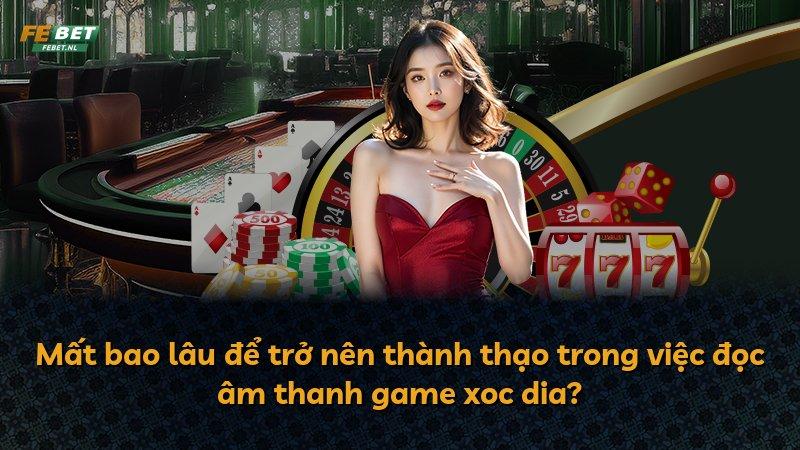 Mất bao lâu để trở nên thành thạo trong việc đọc âm thanh game xoc dia?