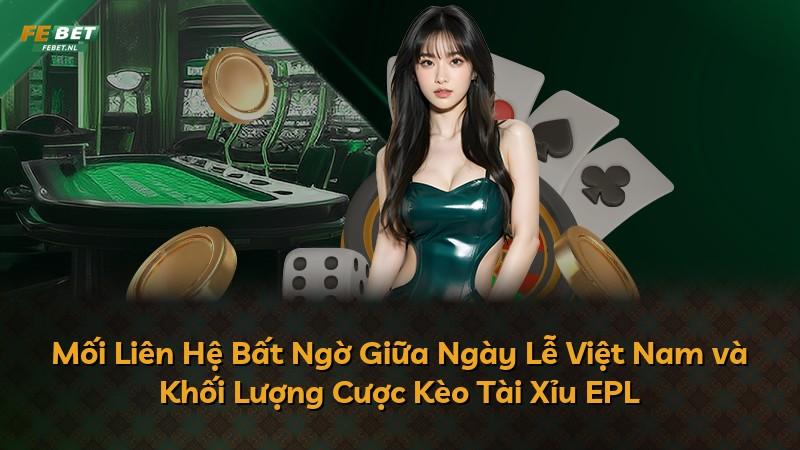 Mối Liên Hệ Bất Ngờ Giữa Ngày Lễ Việt Nam và Khối Lượng Cược Kèo Tài Xỉu EPL
