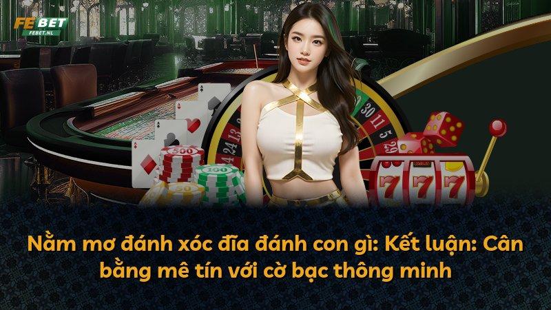 Nằm mơ đánh xóc đĩa đánh con gì: Kết luận: Cân bằng mê tín với cờ bạc thông minh