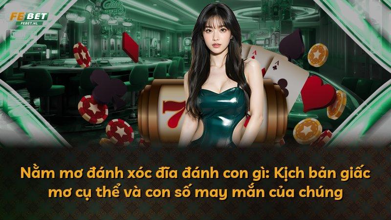 Nằm mơ đánh xóc đĩa đánh con gì: Kịch bản giấc mơ cụ thể và con số may mắn của chúng