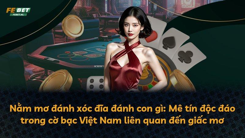 Nằm mơ đánh xóc đĩa đánh con gì: Mê tín độc đáo trong cờ bạc Việt Nam liên quan đến giấc mơ
