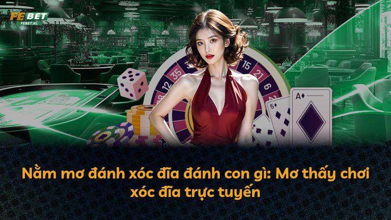 Nằm mơ đánh xóc đĩa đánh con gì: Mơ thấy chơi xóc đĩa trực tuyến