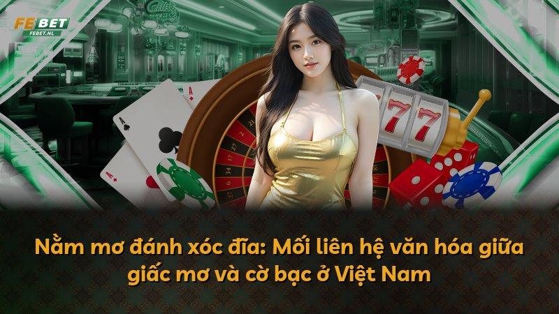 Nằm mơ đánh xóc đĩa: Mối liên hệ văn hóa giữa giấc mơ và cờ bạc ở Việt Nam