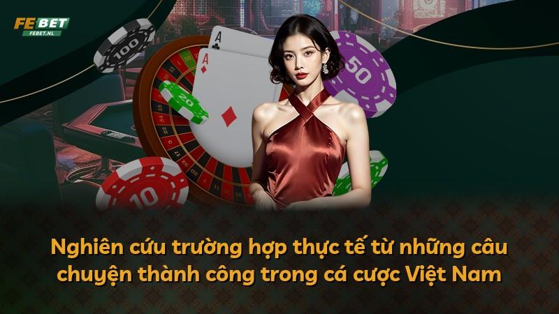 Nghiên cứu trường hợp thực tế từ những câu chuyện thành công trong cá cược Việt Nam