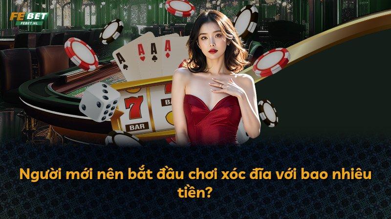 Người mới nên bắt đầu chơi xóc đĩa với bao nhiêu tiền?