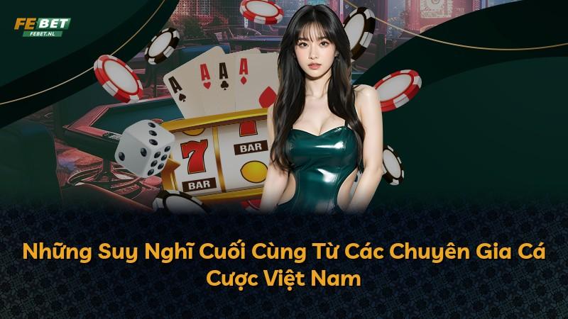 Những Suy Nghĩ Cuối Cùng Từ Các Chuyên Gia Cá Cược Việt Nam