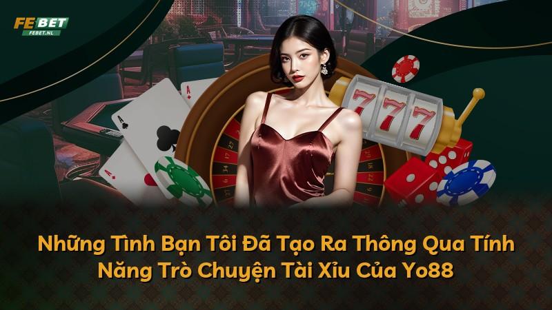 Những Tình Bạn Tôi Đã Tạo Ra Thông Qua Tính Năng Trò Chuyện Tài Xỉu Của Yo88