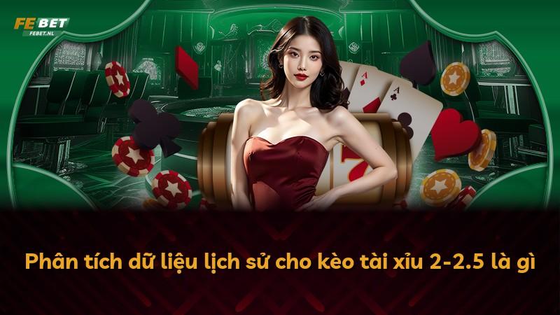 Phân tích dữ liệu lịch sử cho kèo tài xỉu 2-2.5 là gì