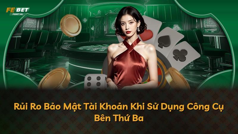 Rủi Ro Bảo Mật Tài Khoản Khi Sử Dụng Công Cụ Bên Thứ Ba
