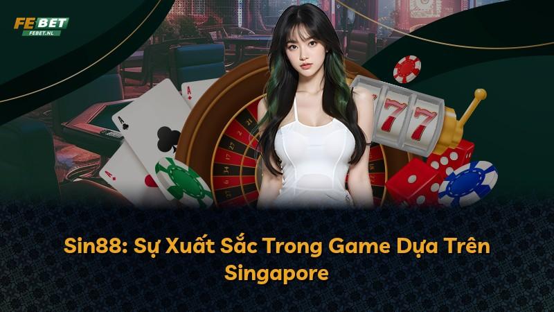 Sin88: Sự Xuất Sắc Trong Game Dựa Trên Singapore
