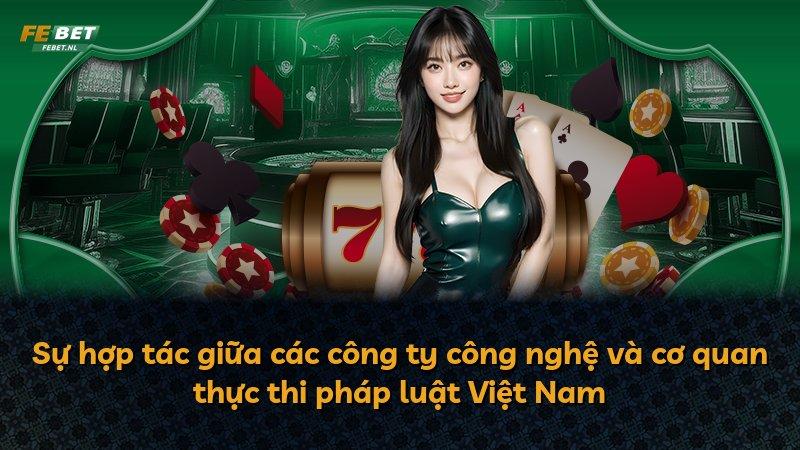 Sự hợp tác giữa các công ty công nghệ và cơ quan thực thi pháp luật Việt Nam