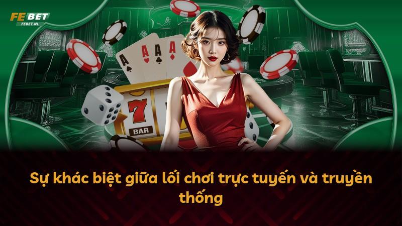 Sự khác biệt giữa lối chơi trực tuyến và truyền thống