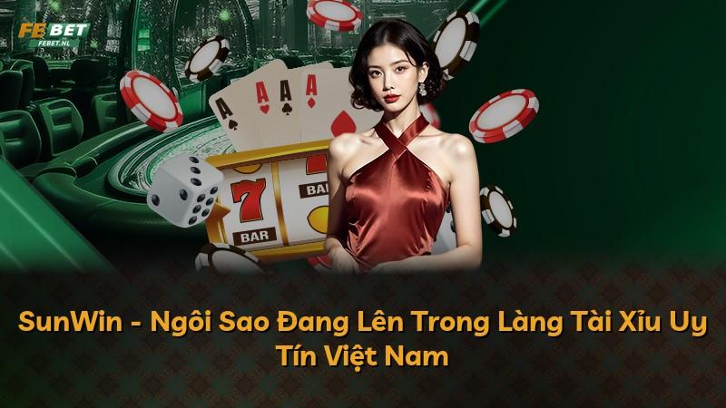 SunWin - Ngôi Sao Đang Lên Trong Làng Tài Xỉu Uy Tín Việt Nam