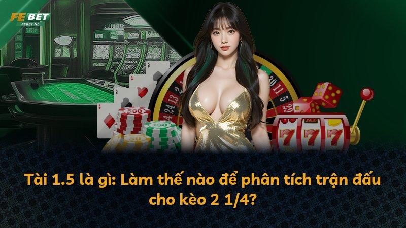 Tài 1.5 là gì: Làm thế nào để phân tích trận đấu cho kèo 2 1/4?