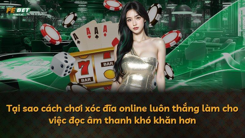 Tại sao cách chơi xóc đĩa online luôn thắng làm cho việc đọc âm thanh khó khăn hơn
