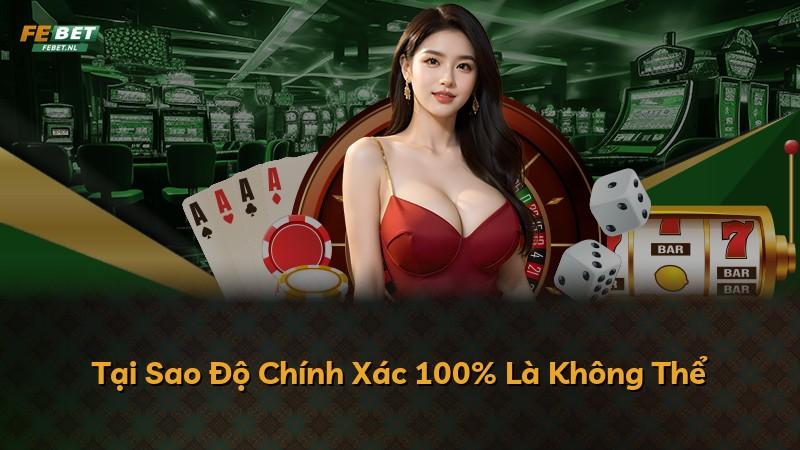 Tại Sao Độ Chính Xác 100% Là Không Thể