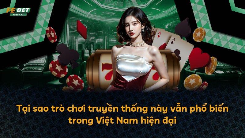 Tại sao trò chơi truyền thống này vẫn phổ biến trong Việt Nam hiện đại