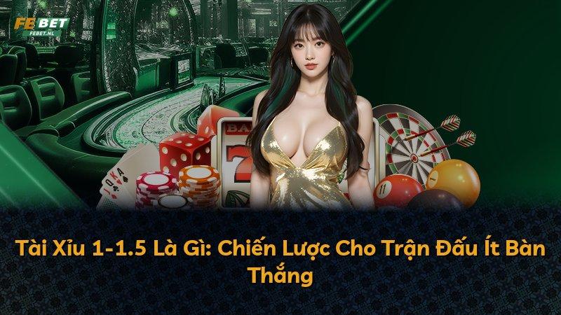 Tài Xỉu 1-1.5 Là Gì: Chiến Lược Cho Trận Đấu Ít Bàn Thắng
