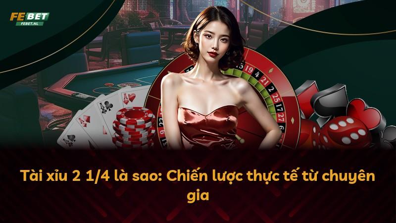 Tài xỉu 2 1/4 là sao: Chiến lược thực tế từ chuyên gia