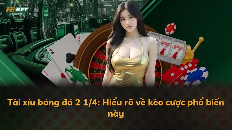 Tài xỉu bóng đá 2 1/4: Hiểu rõ về kèo cược phổ biến này