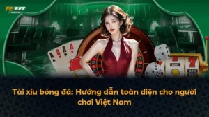 Tài xỉu bóng đá: Hướng dẫn toàn diện cho người chơi Việt Nam