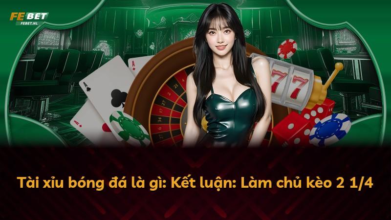 Tài xỉu bóng đá là gì: Kết luận: Làm chủ kèo 2 1/4