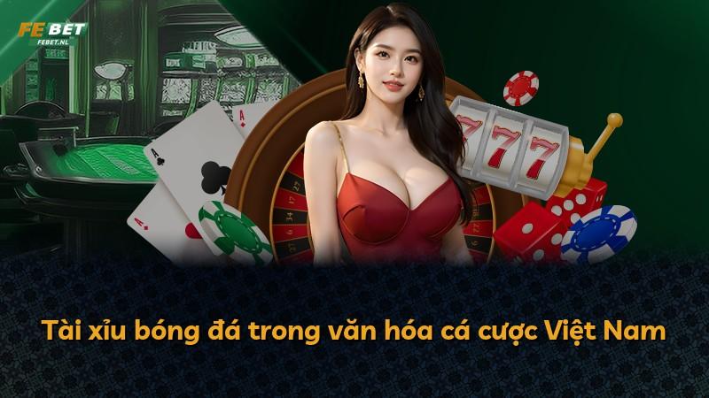 Tài xỉu bóng đá trong văn hóa cá cược Việt Nam