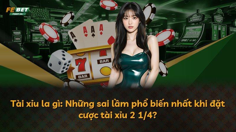 Tài xỉu la gì: Những sai lầm phổ biến nhất khi đặt cược tài xỉu 2 1/4?