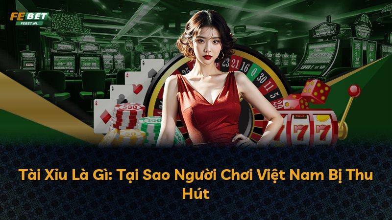 Tài Xỉu Là Gì: Tại Sao Người Chơi Việt Nam Bị Thu Hút