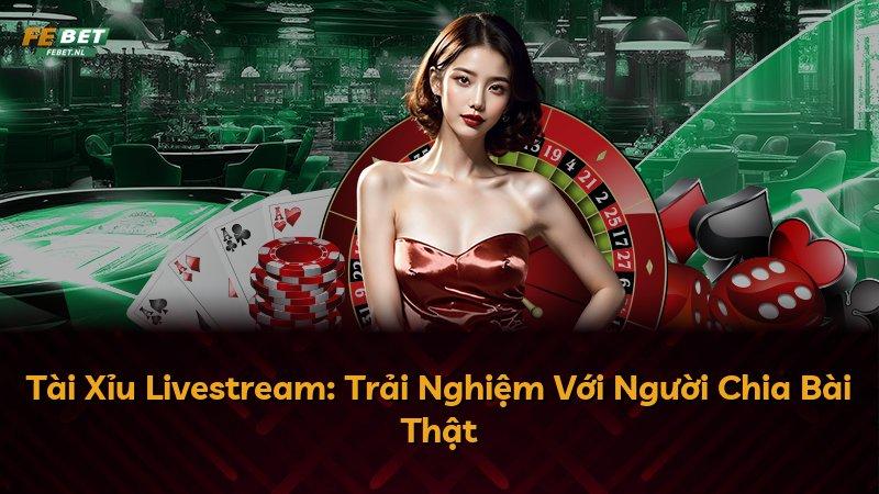 Tài Xỉu Livestream: Trải Nghiệm Với Người Chia Bài Thật