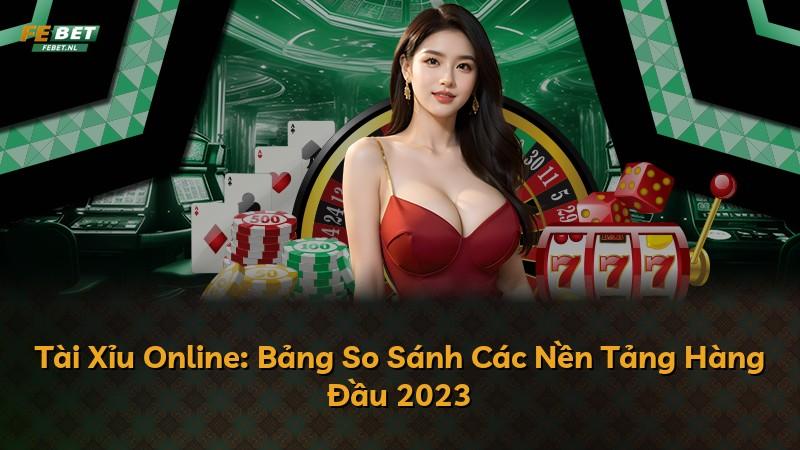 Tài Xỉu Online: Bảng So Sánh Các Nền Tảng Hàng Đầu 2023
