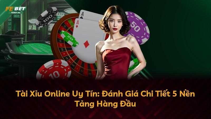 Tài Xỉu Online Uy Tín: Đánh Giá Chi Tiết 5 Nền Tảng Hàng Đầu