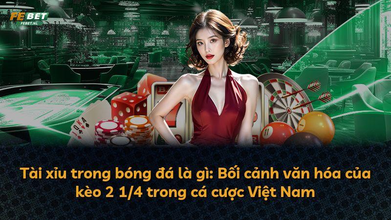 Tài xỉu trong bóng đá là gì: Bối cảnh văn hóa của kèo 2 1/4 trong cá cược Việt Nam