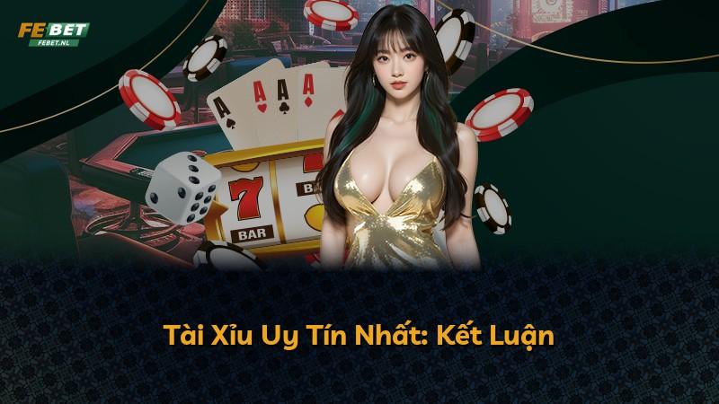 Tài Xỉu Uy Tín Nhất: Kết Luận