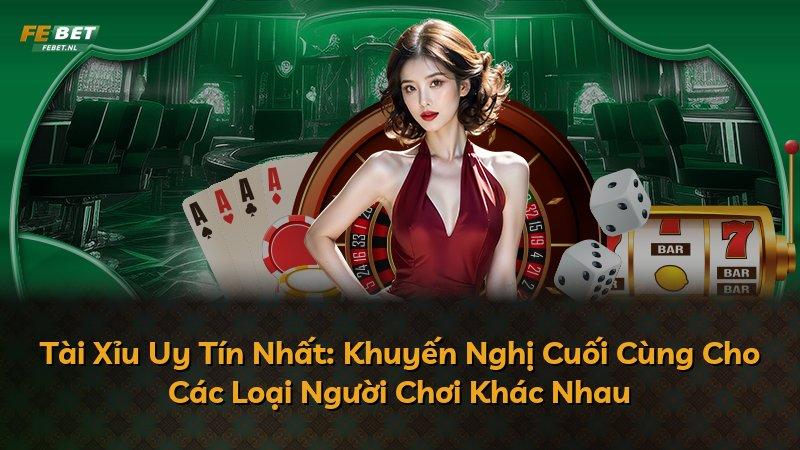 Tài Xỉu Uy Tín Nhất: Khuyến Nghị Cuối Cùng Cho Các Loại Người Chơi Khác Nhau