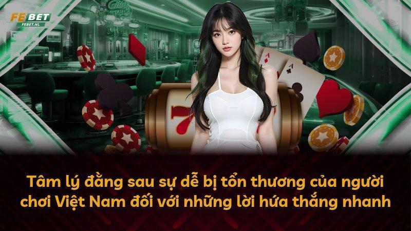 Tâm lý đằng sau sự dễ bị tổn thương của người chơi Việt Nam đối với những lời hứa thắng nhanh