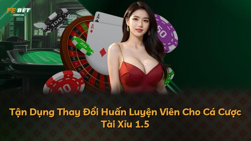 Tận Dụng Thay Đổi Huấn Luyện Viên Cho Cá Cược Tài Xỉu 1.5