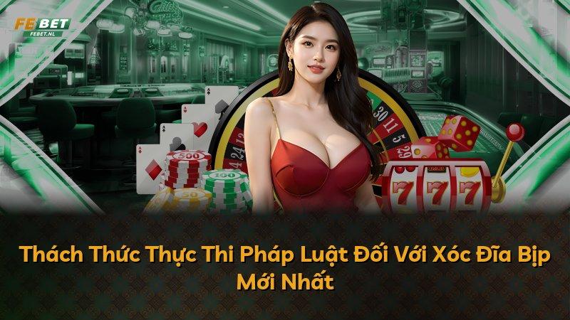 Thách Thức Thực Thi Pháp Luật Đối Với Xóc Đĩa Bịp Mới Nhất