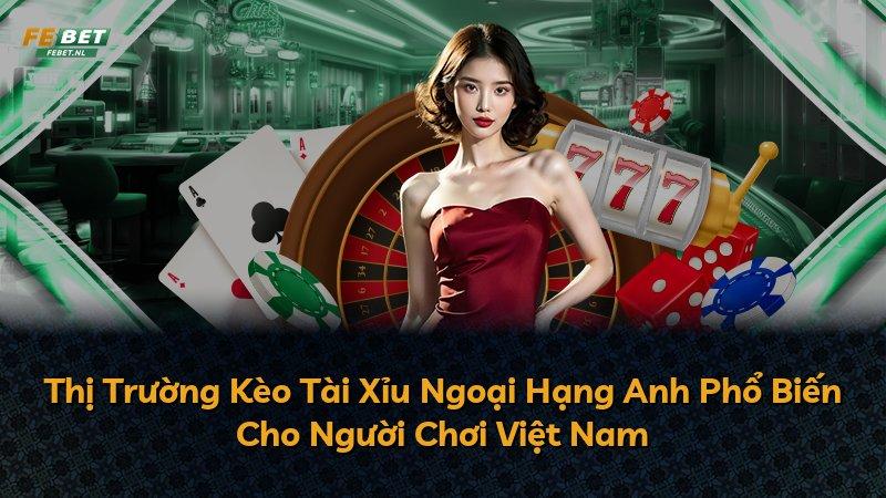 Thị Trường Kèo Tài Xỉu Ngoại Hạng Anh Phổ Biến Cho Người Chơi Việt Nam