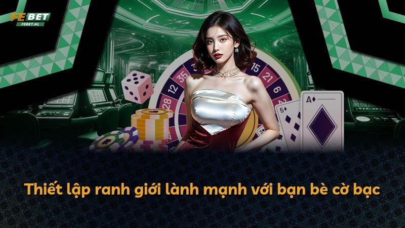 Thiết lập ranh giới lành mạnh với bạn bè cờ bạc