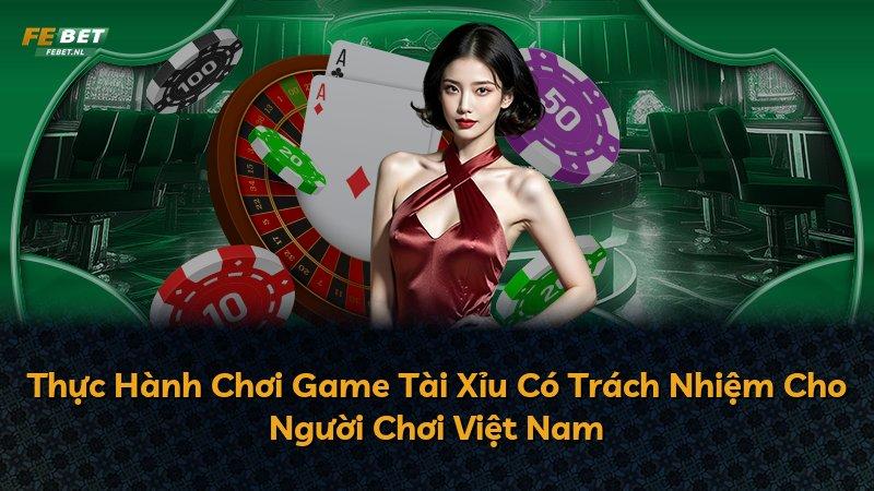 Thực Hành Chơi Game Tài Xỉu Có Trách Nhiệm Cho Người Chơi Việt Nam