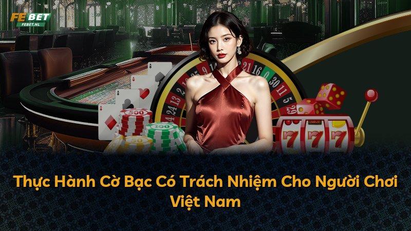 Thực Hành Cờ Bạc Có Trách Nhiệm Cho Người Chơi Việt Nam