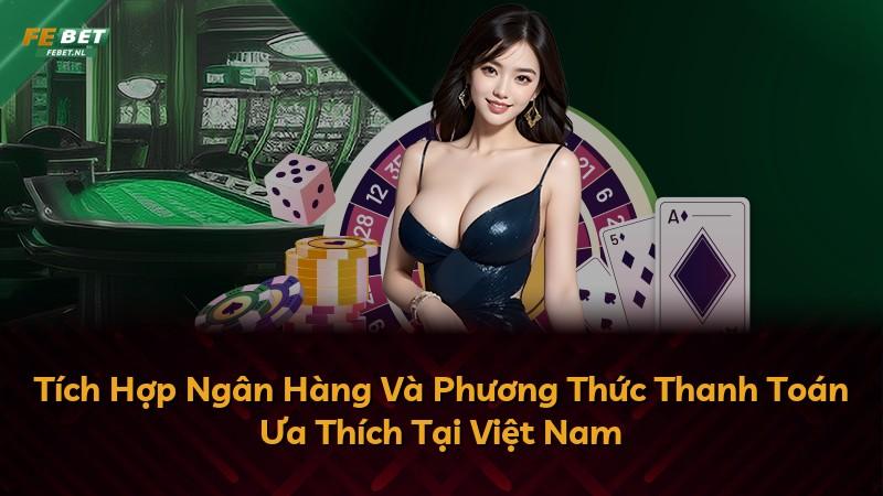 Tích Hợp Ngân Hàng Và Phương Thức Thanh Toán Ưa Thích Tại Việt Nam