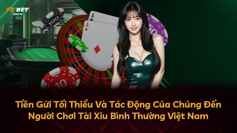 Tiền Gửi Tối Thiểu Và Tác Động Của Chúng Đến Người Chơi Tài Xỉu Bình Thường Việt Nam