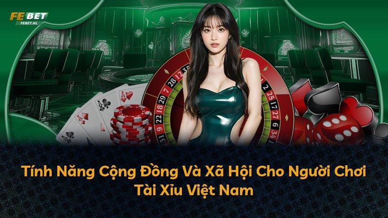 Tính Năng Cộng Đồng Và Xã Hội Cho Người Chơi Tài Xỉu Việt Nam