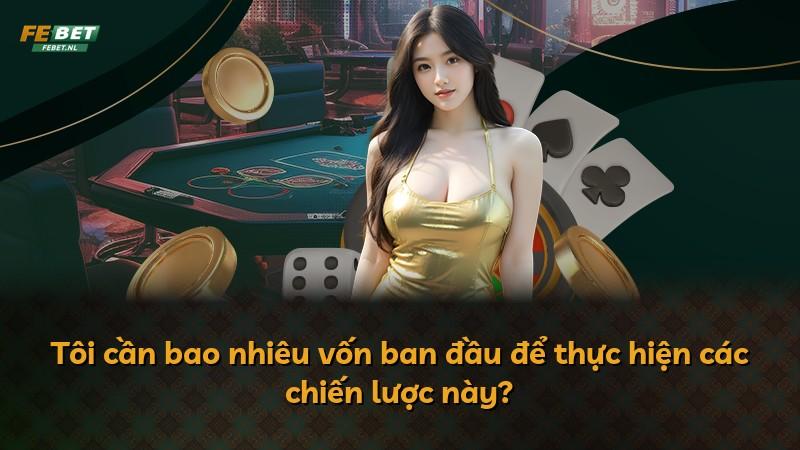 Tôi cần bao nhiêu vốn ban đầu để thực hiện các chiến lược này?