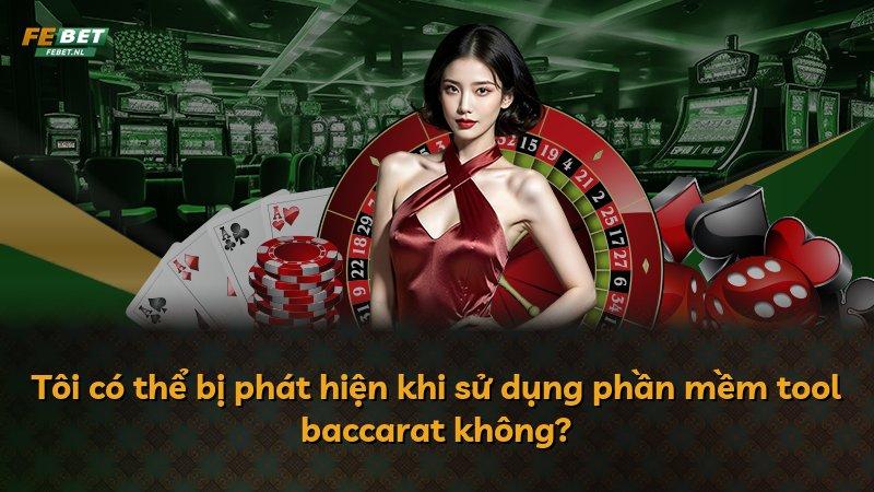 Tôi có thể bị phát hiện khi sử dụng phần mềm tool baccarat không?